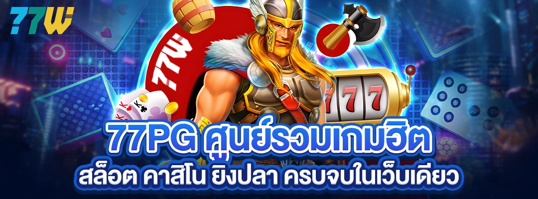 77PG ศูนย์รวมเกมฮิต สล็อต คาสิโน ยิงปลา ครบจบในเว็บเดียว
