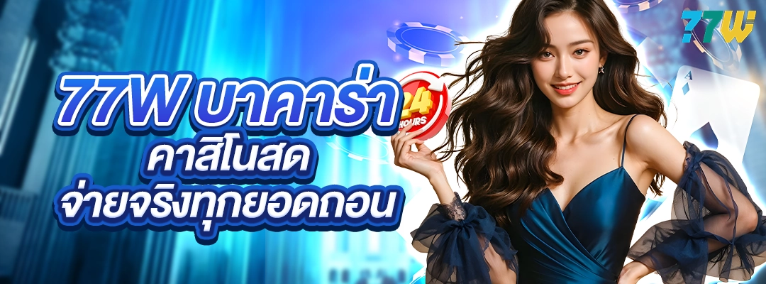 77W บาคาร่า คาสิโนสด จ่ายจริงทุกยอดถอน